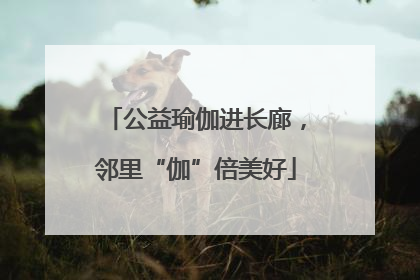 公益瑜伽进长廊，邻里“伽”倍美好