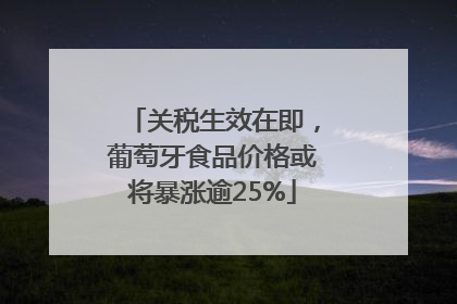 关税生效在即，葡萄牙食品价格或将暴涨逾25%