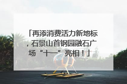 再添消费活力新地标，石景山首钢园融石广场“十一”亮相！