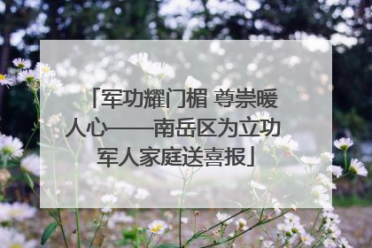 军功耀门楣 尊崇暖人心——南岳区为立功 军人家庭送喜报