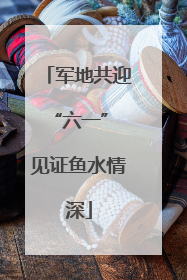 军地共迎“六一” 见证鱼水情深