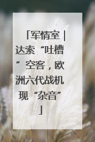 军情室｜达索“吐槽”空客，欧洲六代战机现“杂音”