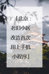 北京：老旧小区改造首次用上手机小程序