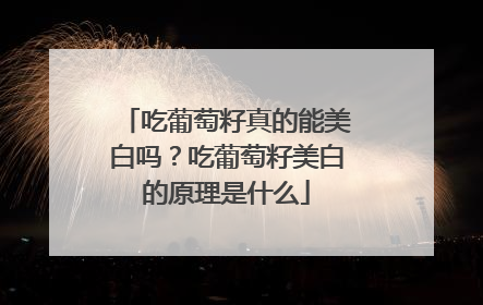吃葡萄籽真的能美白吗？吃葡萄籽美白的原理是什么