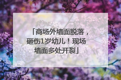 商场外墙面脱落，砸伤1岁幼儿！现场墙面多处开裂