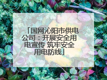 国网沁阳市供电公司：开展安全用电宣传 筑牢安全用电防线
