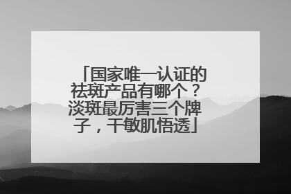 国家唯一认证的祛斑产品有哪个？淡斑最厉害三个牌子，干敏肌悟透