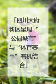 四川天府新区呈现“公园城市”与“体育赛事”有机结合