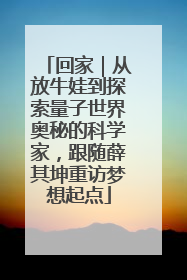回家｜从放牛娃到探索量子世界奥秘的科学家，跟随薛其坤重访梦想起点