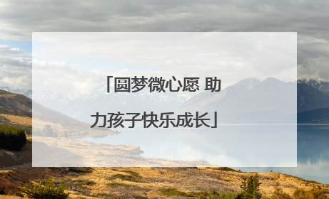 圆梦微心愿 助力孩子快乐成长
