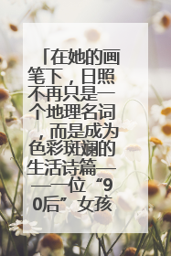 在她的画笔下，日照不再只是一个地理名词，而是成为色彩斑斓的生活诗篇——一位“90后”女孩对日照的深情告白