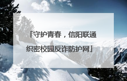 守护青春，信阳联通织密校园反诈防护网