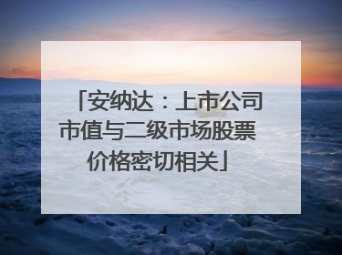 安纳达：上市公司市值与二级市场股票价格密切相关
