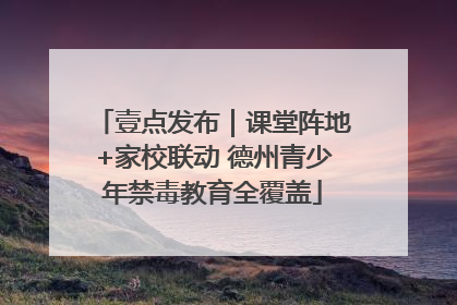 壹点发布｜课堂阵地+家校联动 德州青少年禁毒教育全覆盖