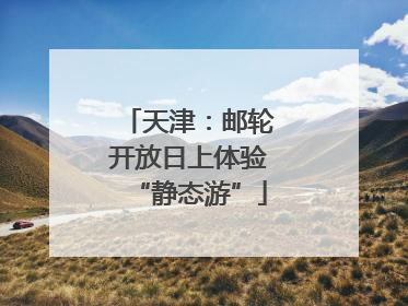 天津：邮轮开放日上体验“静态游”