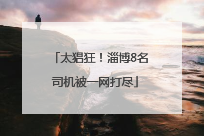 太猖狂！淄博8名司机被一网打尽