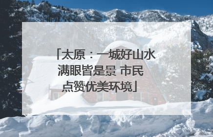 太原：一城好山水 满眼皆是景 市民点赞优美环境