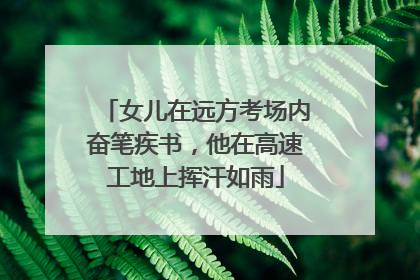 女儿在远方考场内奋笔疾书，他在高速工地上挥汗如雨