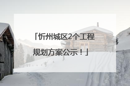 忻州城区2个工程规划方案公示！