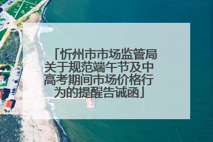 忻州市市场监管局关于规范端午节及中高考期间市场价格行为的提醒告诫函