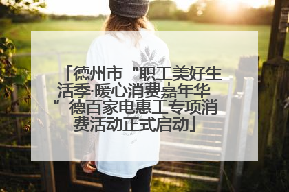 德州市“职工美好生活季·暖心消费嘉年华”德百家电惠工专项消费活动正式启动
