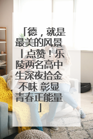 德，就是最美的风景丨点赞！乐陵两名高中生深夜拾金不昧 彰显青春正能量