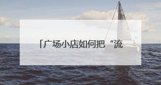 广场小店如何把“流量”变“留量”？