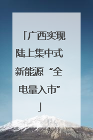 广西实现陆上集中式新能源“全电量入市”