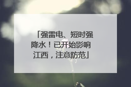 强雷电、短时强降水！已开始影响江西，注意防范