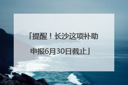 提醒！长沙这项补助申报6月30日截止