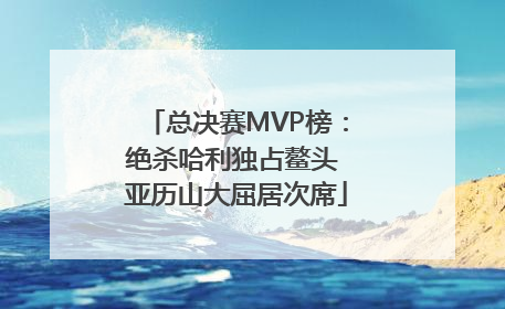 总决赛MVP榜：绝杀哈利独占鳌头 亚历山大屈居次席