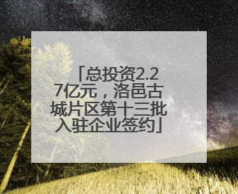 总投资2.27亿元，洛邑古城片区第十三批入驻企业签约
