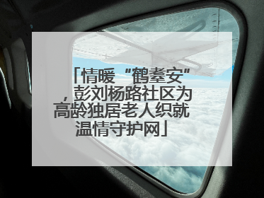 情暖“鹤耋安”，彭刘杨路社区为高龄独居老人织就温情守护网