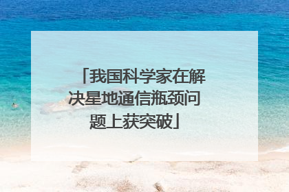 我国科学家在解决星地通信瓶颈问题上获突破