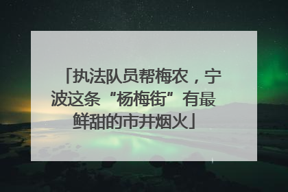 执法队员帮梅农，宁波这条“杨梅街”有最鲜甜的市井烟火