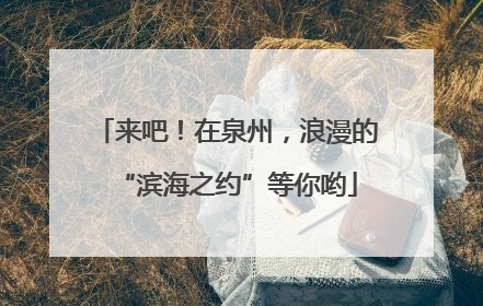 来吧！在泉州，浪漫的“滨海之约”等你哟