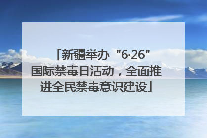 新疆举办“6·26”国际禁毒日活动，全面推进全民禁毒意识建设