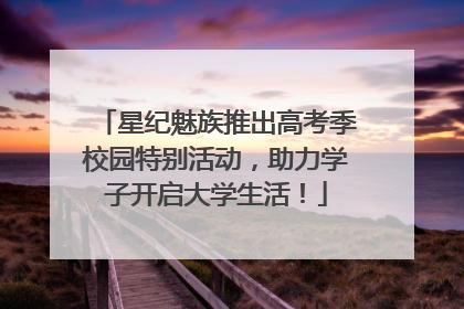 星纪魅族推出高考季校园特别活动，助力学子开启大学生活！