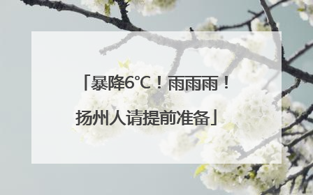 暴降6℃！雨雨雨！扬州人请提前准备