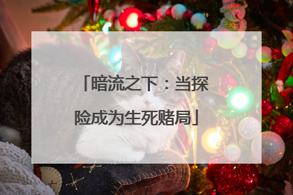 暗流之下：当探险成为生死赌局