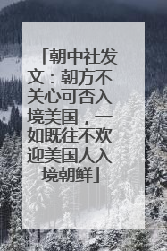 朝中社发文：朝方不关心可否入境美国，一如既往不欢迎美国人入境朝鲜