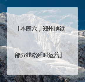 本周六，郑州地铁部分线路延时运营