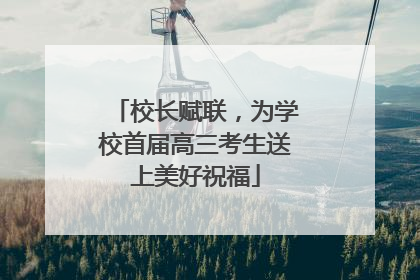 校长赋联，为学校首届高三考生送上美好祝福