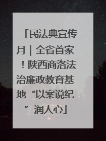 民法典宣传月｜全省首家！陕西商洛法治廉政教育基地“以案说纪”润人心
