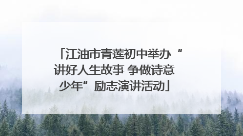 江油市青莲初中举办“讲好人生故事 争做诗意少年”励志演讲活动
