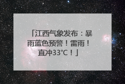 江西气象发布：暴雨蓝色预警！雷雨！直冲33℃！