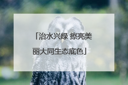治水兴绿 擦亮美丽大同生态底色