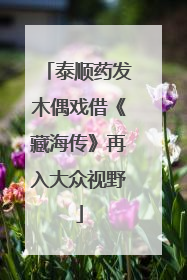 泰顺药发木偶戏借《藏海传》再入大众视野