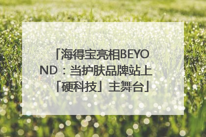 海得宝亮相BEYOND：当护肤品牌站上「硬科技」主舞台