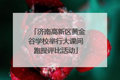 济南高新区黄金谷学校举行大课间跑操评比活动